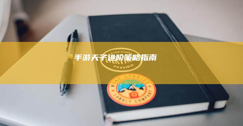 手游《天子》进阶策略指南